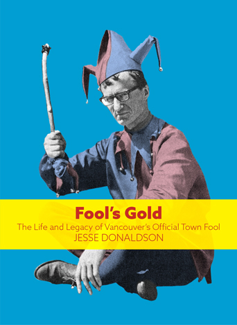 Fool's Gold: The Life and Legacy of Vancouver's Official Town Fool